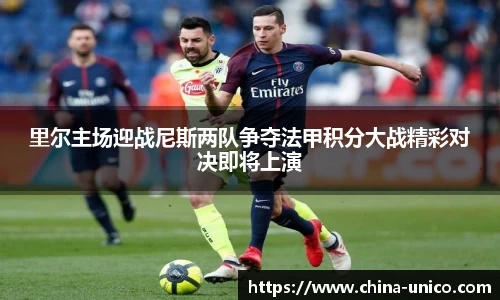 里尔主场迎战尼斯两队争夺法甲积分大战精彩对决即将上演