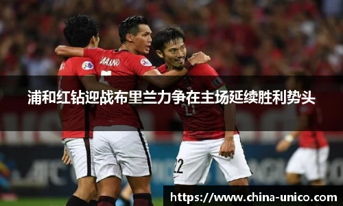 浦和红钻迎战布里兰力争在主场延续胜利势头